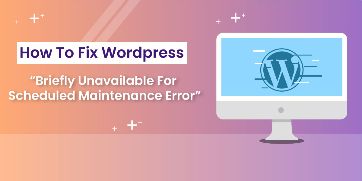 Quick Fix: Briefly Unavailable for Scheduled Maintenance Error - 24x7wp